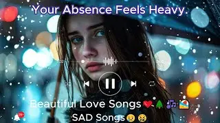 Your Absence Feels Heavy. English Songs💞|| sad songs playlist that make you cry😢😭😢