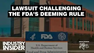 Industry Insider: Lawsuit Challenging The FDA's Deeming Rule