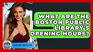 What Are the Boston Public Library's Opening Hours? - Everything About Boston