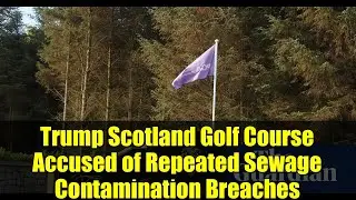 Trump Scotland Golf Course Accused of Repeated Sewage Contamination Breaches