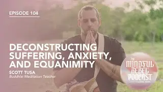 Deconstructing Suffering, Anxiety, and Equanimity with Scott Tusa | The Mindful Rebel&reg; Podcast