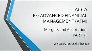 ACCA P4-Advanced Financial Management-AFM-Mergers & Acquisition (Part3)Detailed Explanation with Q&A