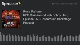 RBP Rossaround with Bobby Herr, Episode 25 - Rossaround Backstage Podcast
