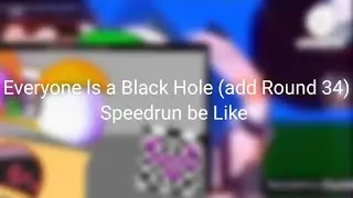 Everyone ls a Black Hole (add Round 34) Speedrun be Like for @LinaLamaa_Return4 