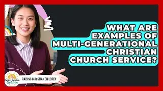 What Are Examples Of Multi-generational Christian Church Service? - Raising Christian Children