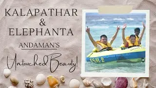 Part 5 &ndash; Kalapathar & Elephanta Beach Experience | Andaman&rsquo;s Coastal Beauty