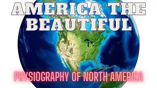 Discovering North America&rsquo;s Amazing Physiography