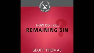 How Do I Kill Remaining Sin? by Geoffrey Thomas | Full Audiobook