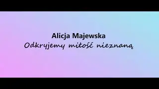Alicja Majewska - Odkryjemy miłość nieznaną + Tekst