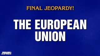 The European Union | Final Jeopardy! | JEOPARDY!