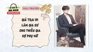 [Full Audio]Giả trai đi l&agrave;m gia sư cho thiếu gia sợ phụ nữ| HD Mon Truyện Audio