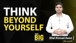 Think Beyond Yourself | Think Big | Bilal Ahmad