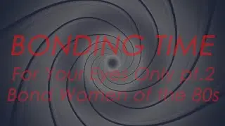 The Bond Women of the 80s: For Your Eyes Only pt.2 | Bonding Time