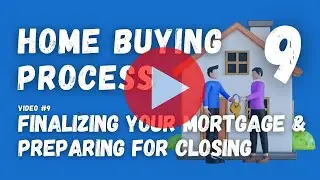 9 Finalizing your mortgage and preparing for closing