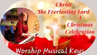 Christ The Everlasting Lord, A Christmas Celebration - Worship Musical Keys