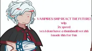VAMPIRES SMP REACT TO THE FUTURE // 2X SPEED // wip..