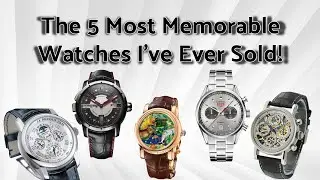 Off Topic:  5 Most Memorable Watches I've Ever Sold!