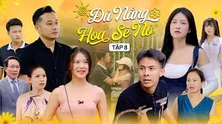 ĐỦ NẮNG HOA SẼ NỞ - TẬP 8 | Phim T&igrave;nh Cảm Thanh Xu&acirc;n G&atilde;y TV