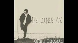 Chill & Ambient Mix - The Lounge Mix by Greg Thomas