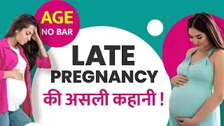 Late Pregnancy challenges, complications & risk , Pregnancy after 35 , health tips