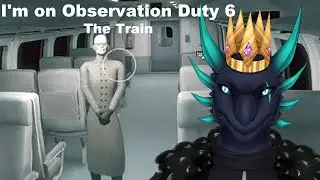 I'm On Observation Duty 6: The Train