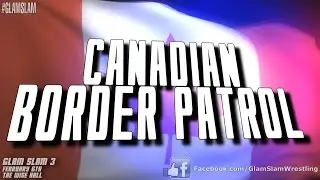 GLAM SLAM 3 - The Canadian Border Patrol