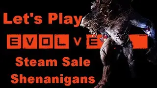 Let's Play Evolve- Steam Sale Shenanigans [Episode 6]