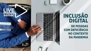 Live Senac: Inclusão Digital de Pessoas com Deficiência no Contexto da Pandemia