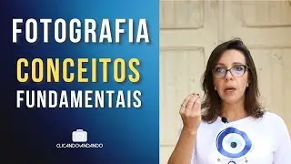 PhotoHelp #32 - Conceitos Fundamentais da Fotografia
