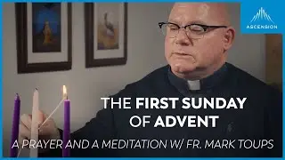 First Sunday of Advent: A Prayer and a Meditation w/ Fr. Mark Toups