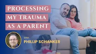 Processing My Trauma As a Parent with Phillip Schanker - School of Love