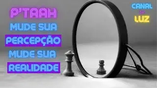 Mude sua PERCEP&Ccedil;&Atilde;O, mude sua REALIDADE - por P&rsquo;taah