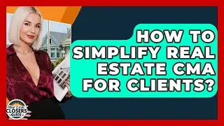 How To Simplify Real Estate CMA For Clients? - Real Estate Closers Guide