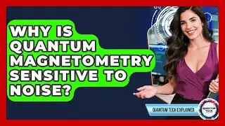 Why Is Quantum Magnetometry Sensitive To Noise? - Quantum Tech Explained