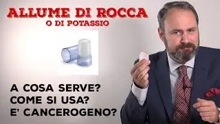 ALLUME DI ROCCA (o di Potassio): A cosa serve? Come si usa? E' cancerogeno?