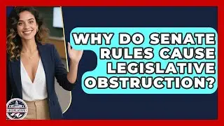 Why Do Senate Rules Cause Legislative Obstruction? - Inside the Legislative Branch