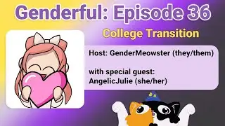 Genderful E36: College Transition with AngelicJulie