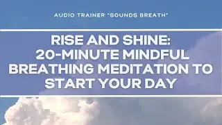 Rise and Shine: 20-Minute Mindful Breathing Meditation to Start Your Day