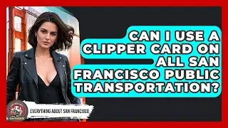 Can I Use a Clipper Card on All San Francisco Public Transportation?