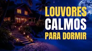 🌙 Louvores Calmos Para Dormir | Músicas para Dormir em Paz Sentindo a Presença de Deus 🙏