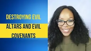 DESTROYING EVIL ALTARS AND EVIL COVENANTS!!!