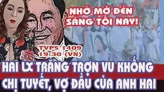 TVPS 1409: Hai LX Tới Số Khi Vu Khống Chị Tuyết, Người Vợ Qu&aacute; Cố Của Hai Kh&agrave;n