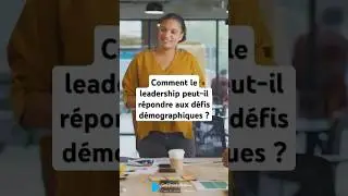Comment le leadership peut-il r&eacute;pondre aux d&eacute;fis d&eacute;mographiques ?