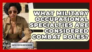 What Military Occupational Specialties Are Considered Combat Roles? - Battle Tested Brotherhood