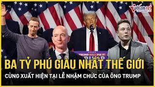 Ba tỷ phú giàu nhất thế giới cùng xuất hiện tại lễ nhậm chức của ông Trump | Báo VietNamNet