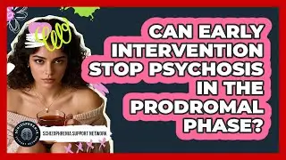 Can Early Intervention Stop Psychosis In The Prodromal Phase? - Schizophrenia Support Network