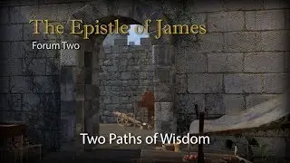 The Epistle of James - Forum 2: Two Paths of Wisdom