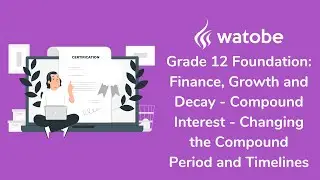 Grade 12 - Finance, Growth & Decay Foundation (compound interest - compound period & timelines)