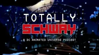 Totally Schway - Episode 09: The DCAU Gift Giving Bonanza