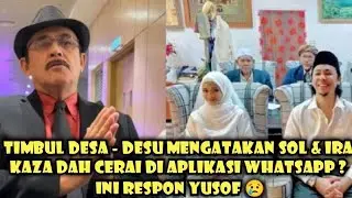 TIMBUL DESA - DESU MENGATAKAN SOL DAN IRA KAZA DAH CERAI DI APLIKASI WHATSAPP ? INI RESPON YUSOF 😢😲
